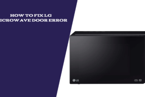 How to Fix LG Microwave Door Error