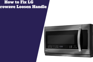 How to Fix LG Microwave Loosen Handle